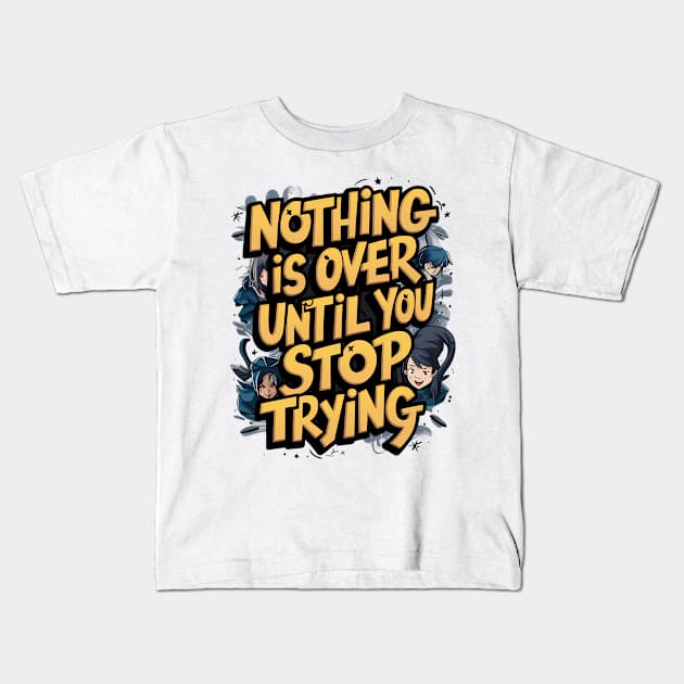 Nothing Is Over Until You Stop Trying Kids T-Shirt by Abdulkakl